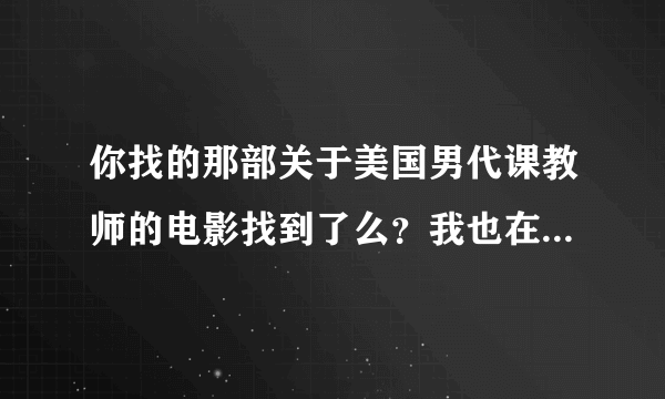 你找的那部关于美国男代课教师的电影找到了么？我也在找，不是放牛班的春天