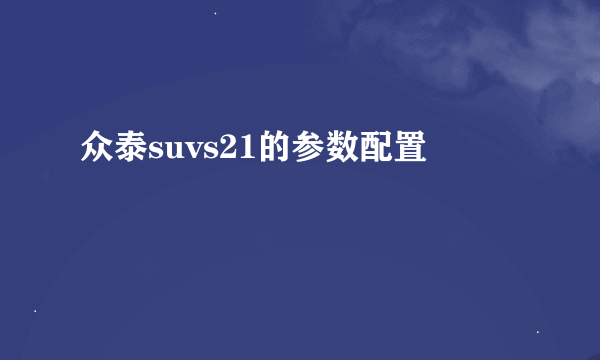 众泰suvs21的参数配置