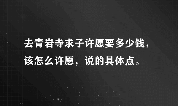 去青岩寺求子许愿要多少钱，该怎么许愿，说的具体点。