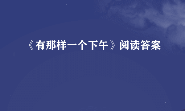 《有那样一个下午》阅读答案