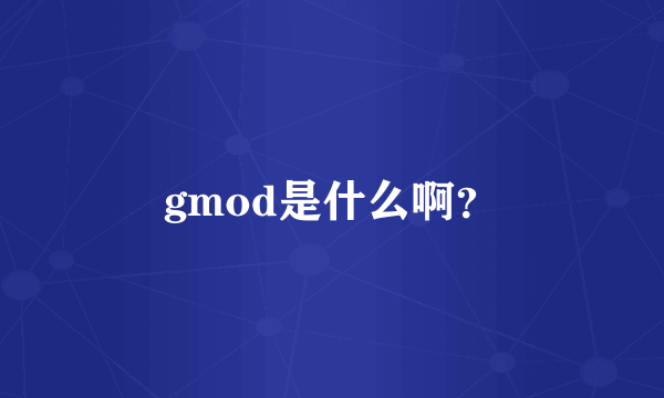 gmod是什么啊？