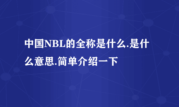 中国NBL的全称是什么.是什么意思.简单介绍一下