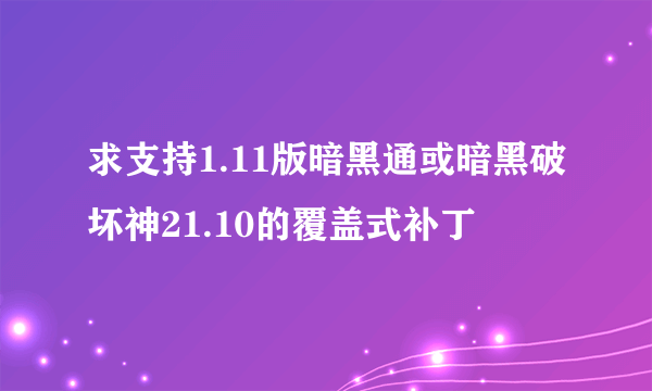 求支持1.11版暗黑通或暗黑破坏神21.10的覆盖式补丁