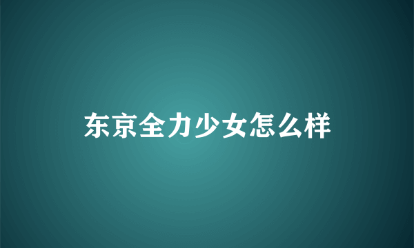 东京全力少女怎么样