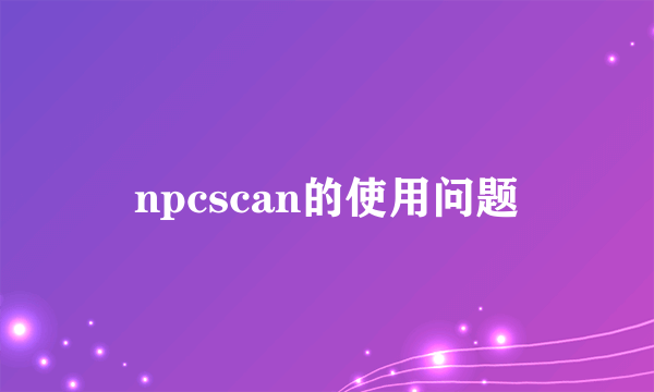 npcscan的使用问题