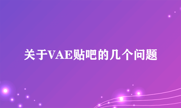 关于VAE贴吧的几个问题