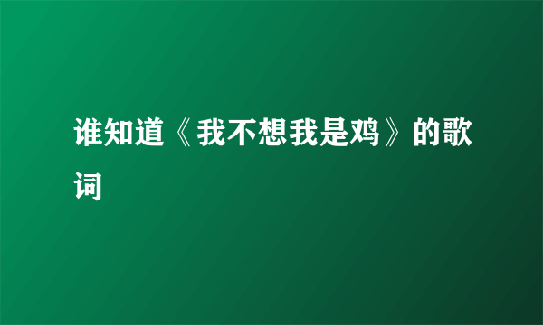 谁知道《我不想我是鸡》的歌词