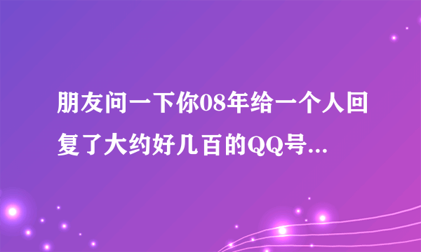 朋友问一下你08年给一个人回复了大约好几百的QQ号密码123456tt 那密保问题 是什么了， 小学 高中班主任 出