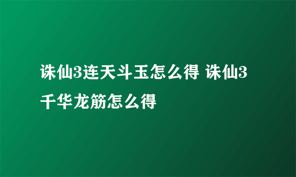 诛仙3连天斗玉怎么得 诛仙3千华龙筋怎么得