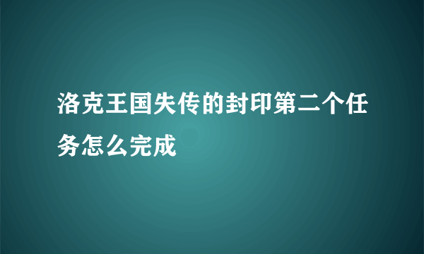 洛克王国失传的封印第二个任务怎么完成