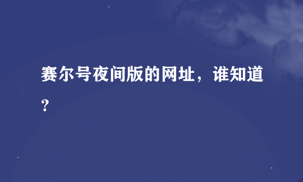 赛尔号夜间版的网址，谁知道？