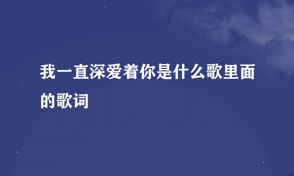 我一直深爱着你是什么歌里面的歌词