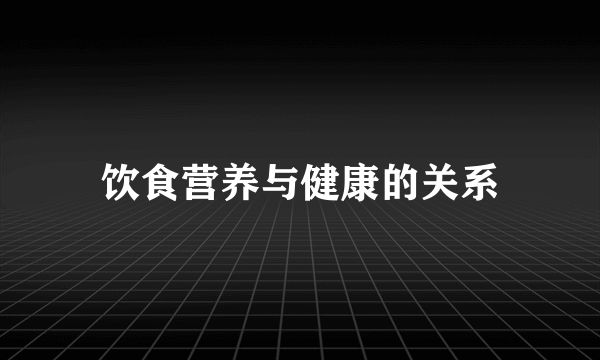 饮食营养与健康的关系