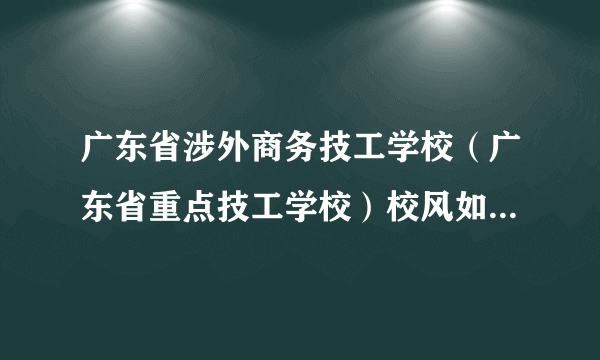 广东省涉外商务技工学校（广东省重点技工学校）校风如何，管理怎样？