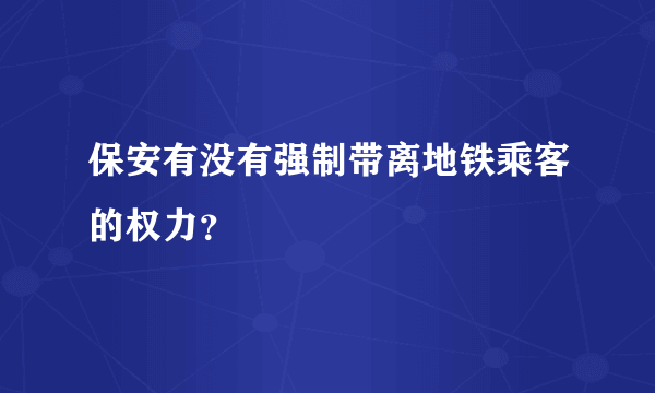 保安有没有强制带离地铁乘客的权力？