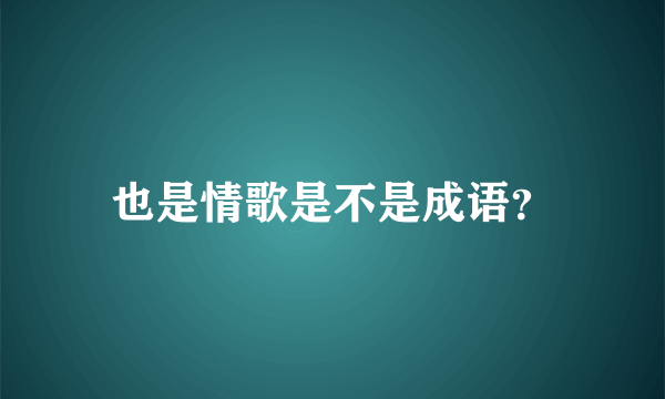 也是情歌是不是成语？