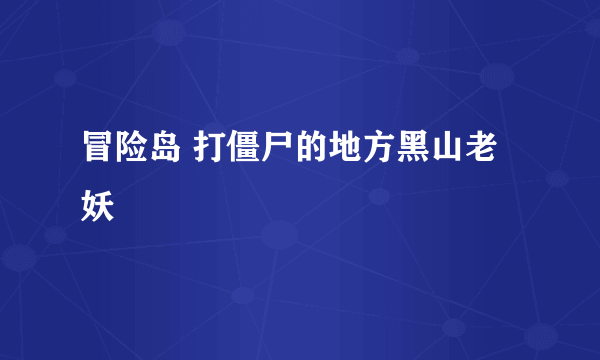 冒险岛 打僵尸的地方黑山老妖