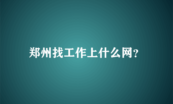 郑州找工作上什么网？