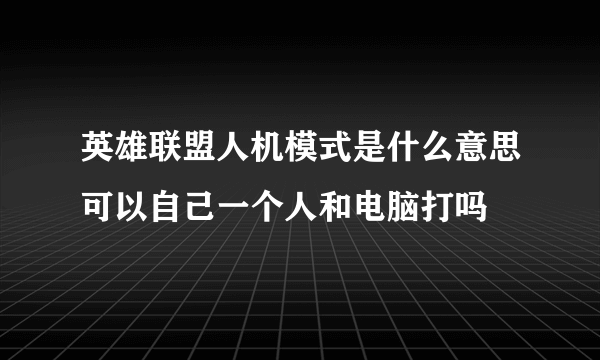 英雄联盟人机模式是什么意思可以自己一个人和电脑打吗