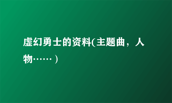 虚幻勇士的资料(主题曲，人物……）