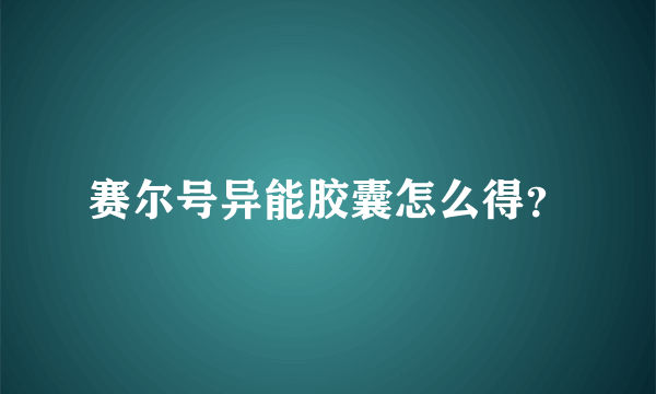 赛尔号异能胶囊怎么得？