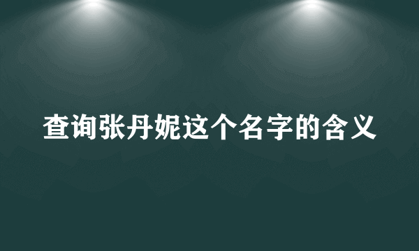 查询张丹妮这个名字的含义