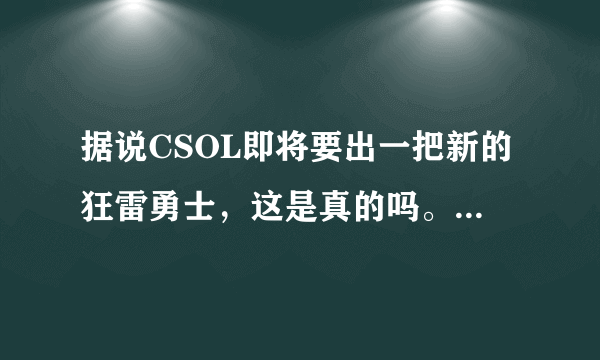 据说CSOL即将要出一把新的狂雷勇士，这是真的吗。性能好不好？