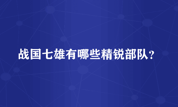 战国七雄有哪些精锐部队？