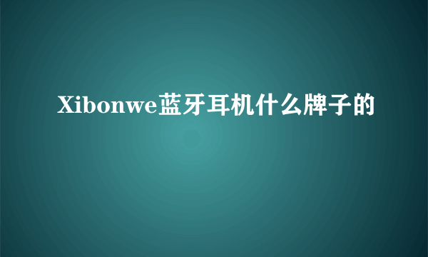 Xibonwe蓝牙耳机什么牌子的