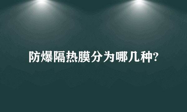 防爆隔热膜分为哪几种?