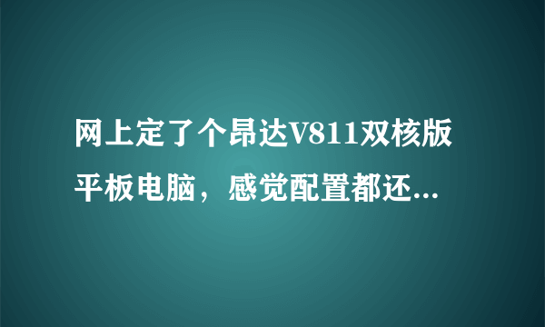 网上定了个昂达V811双核版平板电脑，感觉配置都还可以，不知道续航能力怎么样？