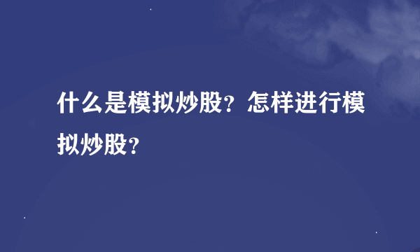 什么是模拟炒股？怎样进行模拟炒股？