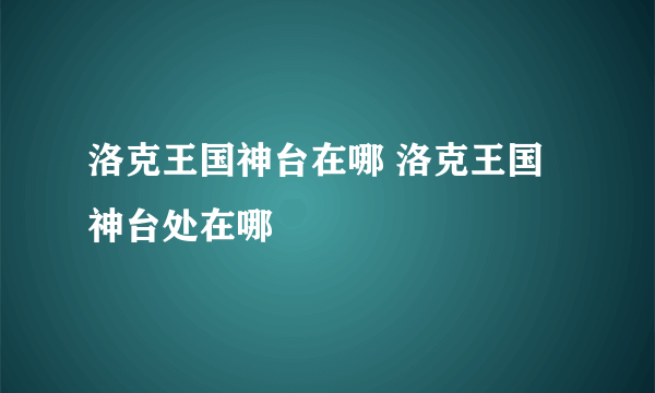 洛克王国神台在哪 洛克王国神台处在哪