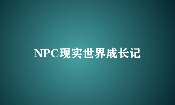 NPC现实世界成长记