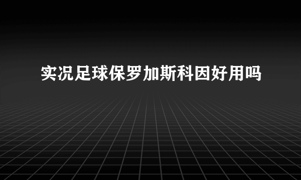 实况足球保罗加斯科因好用吗