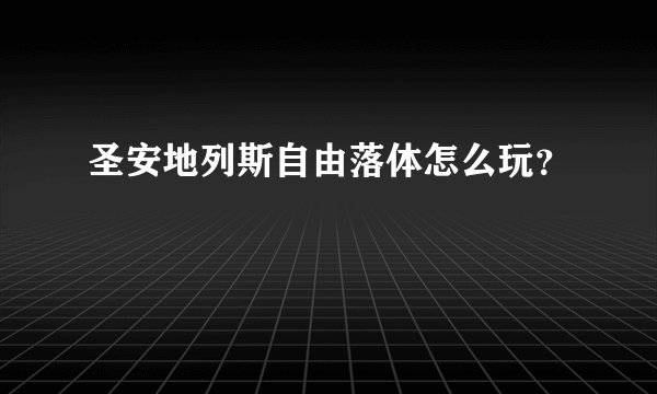 圣安地列斯自由落体怎么玩？