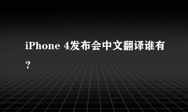 iPhone 4发布会中文翻译谁有？