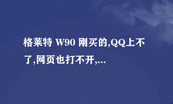 格莱特 W90 刚买的,QQ上不了,网页也打不开,我有流量啊