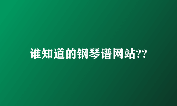 谁知道的钢琴谱网站??