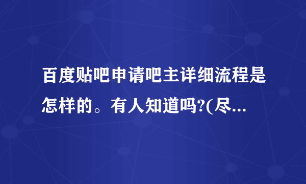 百度贴吧申请吧主详细流程是怎样的。有人知道吗?(尽量详细)