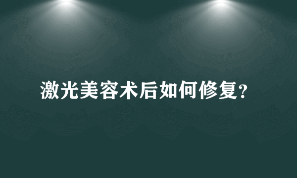 激光美容术后如何修复？