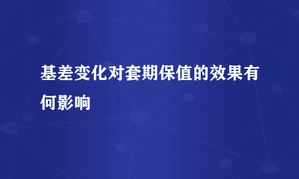 基差变化对套期保值的效果有何影响