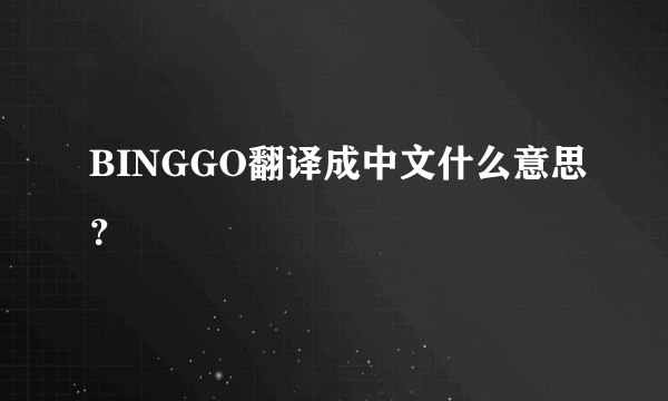 BINGGO翻译成中文什么意思？