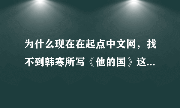 为什么现在在起点中文网，找不到韩寒所写《他的国》这本小说了呢？