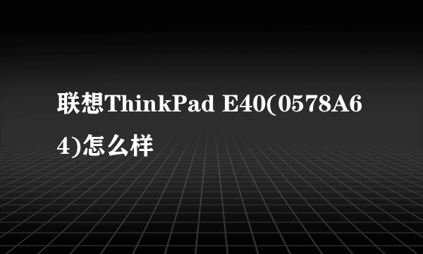 联想ThinkPad E40(0578A64)怎么样