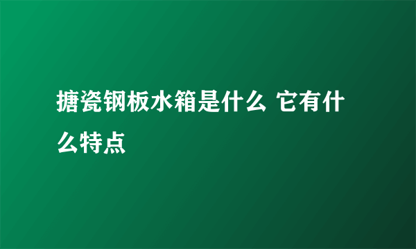 搪瓷钢板水箱是什么 它有什么特点