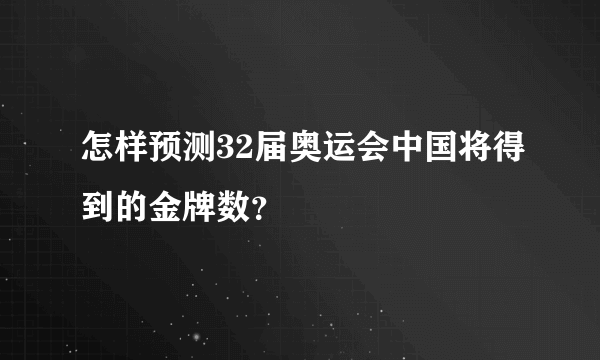 怎样预测32届奥运会中国将得到的金牌数？