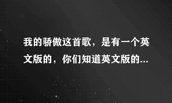 我的骄傲这首歌，是有一个英文版的，你们知道英文版的这首歌的英文名叫什么吗？后面两个是：**of you的