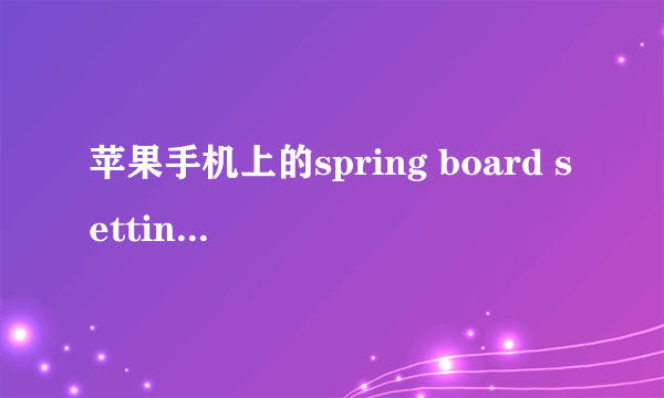 苹果手机上的spring board settings 这个怎么使用呢？都是英文也看不懂。请问大家