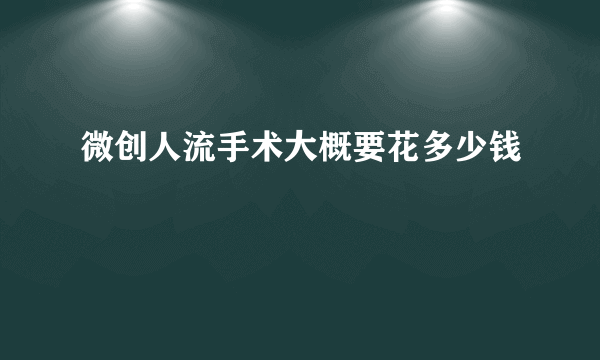 微创人流手术大概要花多少钱